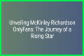 Mckinley Richardson: The Rising Star Of Content Creation